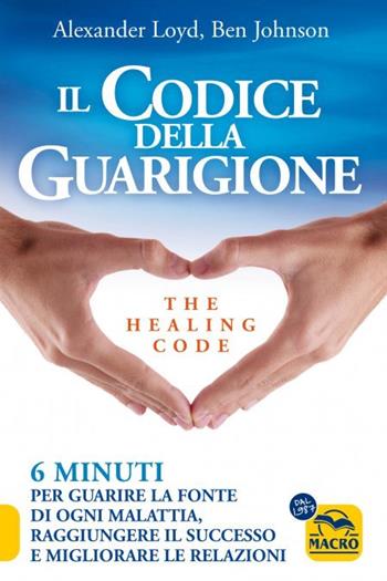 Il codice della guarigione. 6 minuti per guarire la fonte di ogni malattia, raggiungere il successo, migliorare le relazioni. Ediz. italiana e inglese - Alexander Loyd, Ben Johnson - Libro Gruppo Editoriale Macro 2023 | Libraccio.it