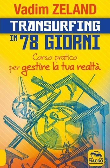 Transurfing in 78 giorni. Corso pratico per gestire la tua realtà - Vadim Zeland - Libro Macro Edizioni 2023 | Libraccio.it