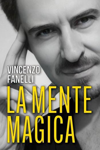La mente magica - Vincenzo Fanelli - Libro Macro Edizioni 2024, Nuova saggezza | Libraccio.it