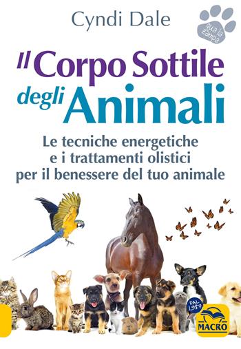 Il corpo sottile degli animali. Scopri le tecniche energetiche e i trattamenti olistici per il benessere del tuo animale - Cyndi Dale - Libro Gruppo Editoriale Macro 2025, Qua la zampa | Libraccio.it
