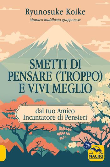 Smetti di pensare (troppo) e vivi meglio. Dal tuo amico incantatore di pensieri - Ryunosuke Koike - Libro Macro Edizioni 2025, Nuova saggezza | Libraccio.it
