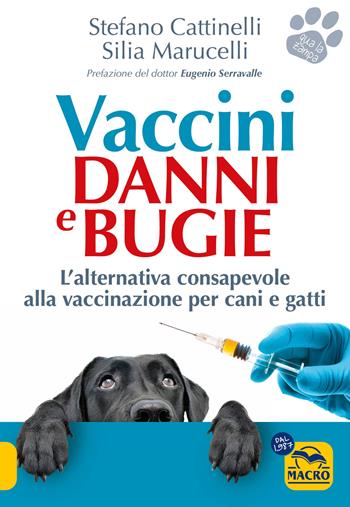 Vaccini. Danni e bugie. L'alternativa consapevole alla vaccinazione per cani e gatti - Stefano Cattinelli, Silia Marucelli - Libro Gruppo Editoriale Macro 2025, Qua la zampa | Libraccio.it