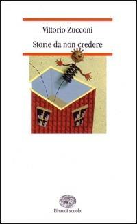 Storie da non credere - Vittorio Zucconi - Libro Einaudi Scuola 2001, Nuove letture | Libraccio.it