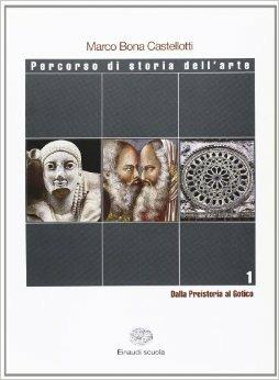 Percorso della storia dell'arte. Per le Scuole superiori. Vol. 1: Dalla preistoria al gotico. Strumenti, verifiche, percorsi, glossario, dizionario iconografico. - Marco Bona Castellotti - Libro Einaudi Scuola 2004 | Libraccio.it