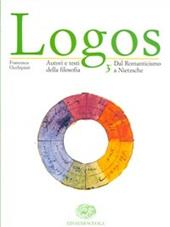 Logos. Autori e testi della filosofia. Vol. 3: Dal Romanticismo a Nietzsche-Dalla crisi del Positivismo ai dibattiti attuali.