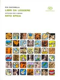 Libri da leggere. Mito ed epica. - Beatrice Galli, M. Letizia Quinzio, Eva Cantarella - Libro Einaudi Scuola 2008 | Libraccio.it