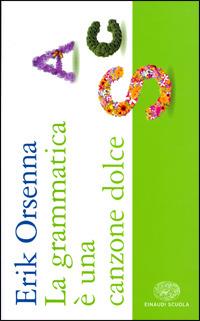 La grammatica è una canzone dolce - Erik Orsenna - Libro Einaudi Scuola 2009 | Libraccio.it
