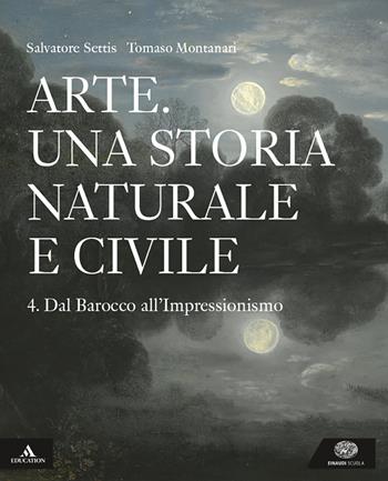 Arte. Una storia naturale e civile. Per i Licei. Con e-book. Con espansione online. Vol. 4 - Salvatore Settis, Tomaso Montanari - Libro Einaudi Scuola 2019 | Libraccio.it