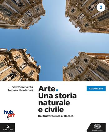 Arte. Una storia naturale e civile. Ediz. blu. Per i Licei. Con e-book. Con espansione online. Vol. 2 - Salvatore Settis, Tomaso Montanari - Libro Einaudi Scuola 2020 | Libraccio.it