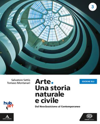 Arte. Una storia naturale e civile. Ediz. blu. Per i Licei. Con e-book. Con espansione online. Vol. 3 - Salvatore Settis, Tomaso Montanari - Libro Einaudi Scuola 2020 | Libraccio.it