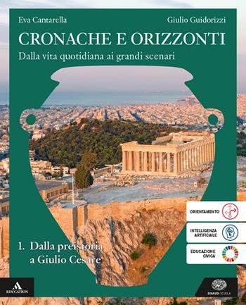 Cronache e orizzonti. Per i Licei e gli Ist. magistrali. Vol. 1: Dalla preistoria a Giulio Cesare - Eva Cantarella, Giulio Guidorizzi - Libro Einaudi Scuola 2025 | Libraccio.it