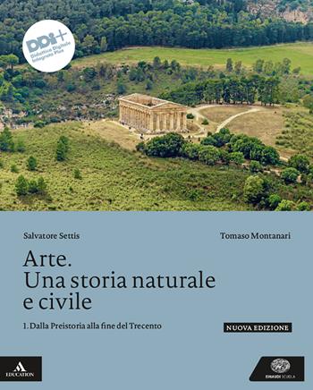 Arte. Una storia naturale e civile. Con e-book. Con espansione online. Vol. 1: Dalla Preistoria alla fine del Trecento - Salvatore Settis, Tomaso Montanari - Libro Einaudi Scuola 2024 | Libraccio.it