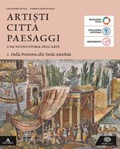 Artisti città paesaggi. Per i Licei e gli Ist. magistrali. Con e-book. Con espansione online. Vol. 1: Dalla Preistoria alla Tarda Antichità