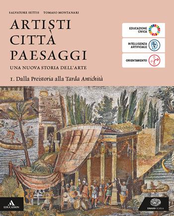 Artisti città paesaggi. Per i Licei e gli Ist. magistrali. Vol. 1: Dalla Preistoria alla Tarda Antichità - Salvatore Settis, Tomaso Montanari - Libro Einaudi Scuola 2025 | Libraccio.it