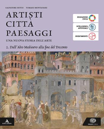 Artisti città paesaggi. Per i Licei e gli Ist. magistrali. Vol. 2: Dall'Alto Medioevo alla fine del Trecento - Salvatore Settis, Tomaso Montanari - Libro Einaudi Scuola 2025 | Libraccio.it
