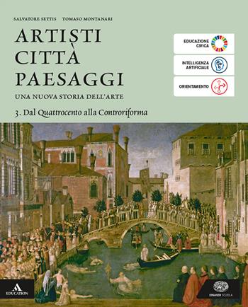 Artisti città paesaggi. Per i Licei e gli Ist. magistrali. Vol. 3: Dal Quattrocento alla Controriforma - Salvatore Settis, Tomaso Montanari - Libro Einaudi Scuola 2025 | Libraccio.it