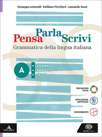 Pensa parla scrivi. Grammatica della lingua italiana. Per le Scuole superiori. Vol. A: Forme, parole, testi - Giuseppe Antonelli, Emiliano Picchiorri, Leonardo Rossi - Libro Einaudi Scuola 2026 | Libraccio.it