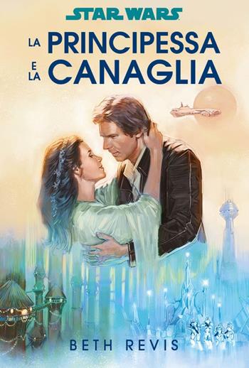 La principessa e la canaglia. Star Wars - Beth Revis - Libro Panini Comics 2023, Star Wars romanzi | Libraccio.it
