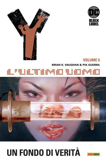 Y. L'ultimo uomo. Vol. 5: Un fondo di verità - Brian K. Vaughan, Pia Guerra - Libro Panini Comics 2021, DC Black label | Libraccio.it