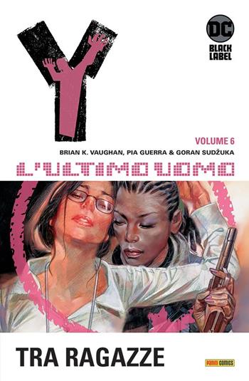 Y. L'ultimo uomo. Vol. 6: Fra ragazze - Brian K. Vaughan, Pia Guerra - Libro Panini Comics 2022, DC Black label | Libraccio.it