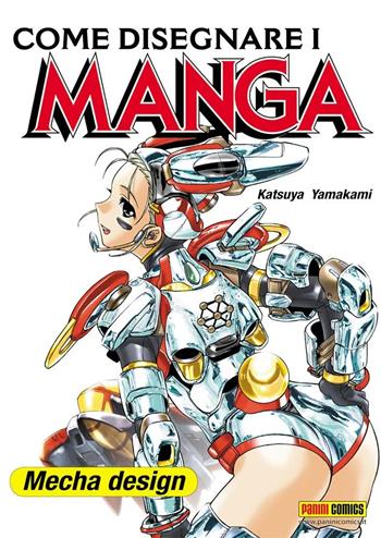 Come disegnare i manga. Vol. 9: Mecha design. - Katsuya Yamakami - Libro Panini Comics 2022 | Libraccio.it