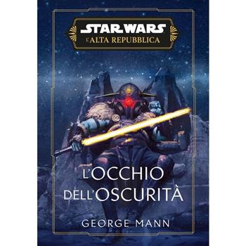 L'occhio dell'oscurità. L'Alta Repubblica. Star Wars - George Mann - Libro Panini Comics 2024 | Libraccio.it