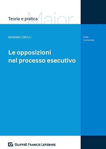 Le opposizioni nel processo esecutivo - Massimo Cirulli - Libro Giuffrè 2018, Teoria e pratica del diritto. Maior | Libraccio.it