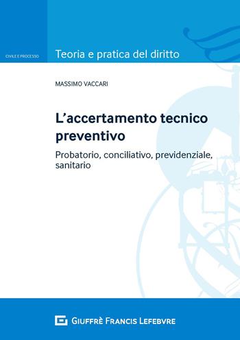 Accertamento tecnico preventivo. Probatorio, conciliativo, previdenziale, sanitario - Massimo Vaccari - Libro Giuffrè 2018, Teoria e pratica del diritto. Civile e processo | Libraccio.it