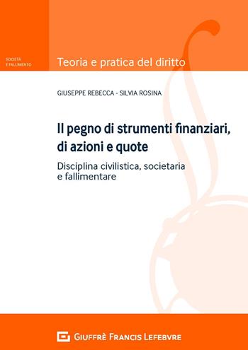 Il pegno di strumenti finanziari, di azioni e quote. Disciplina civilistica, societaria e fallimentare - Giuseppe Rebecca, Silvia Rosina - Libro Giuffrè 2018, Teoria e pratica del diritto. Società e fallimento | Libraccio.it