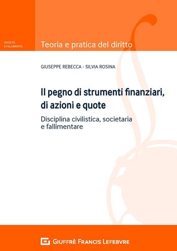 Il pegno di strumenti finanziari, di azioni e quote. Disciplina civilistica, societaria e fallimentare - Giuseppe Rebecca, Silvia Rosina - Libro Giuffrè 2018, Teoria e pratica del diritto. Società e fallimento | Libraccio.it