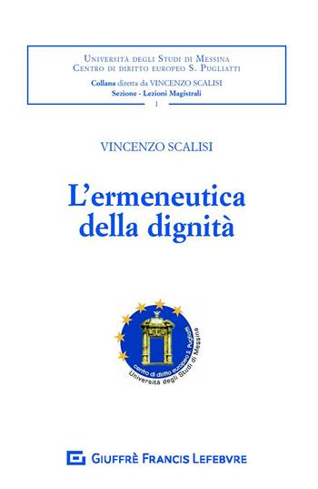L' ermeneutica della dignità  - Vincenzo Scalisi - Libro Giuffrè 2018, Univ. Messina-Centro di diritto europeo S. Pugliatti | Libraccio.it
