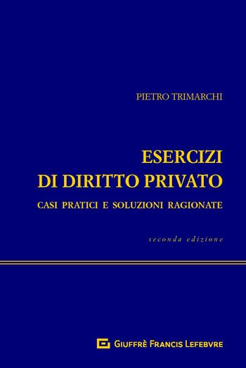 Esercizi di diritto privato. Casi pratici e soluzioni ragionate - Pietro Trimarchi - Libro Giuffrè 2018 | Libraccio.it