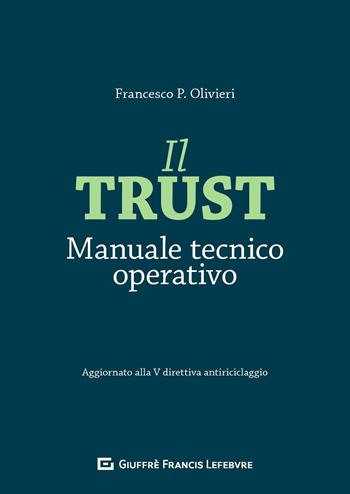 Il trust. Manuale tecnico operativo. Aggiornato alla V direttiva antiriciclaggio - Francesco P. Olivieri - Libro Giuffrè 2018 | Libraccio.it
