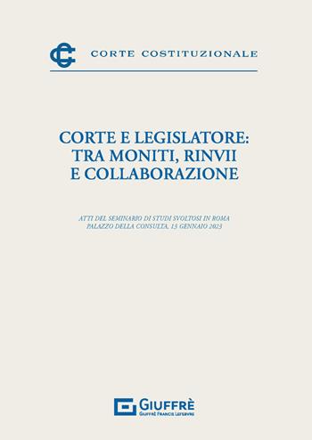 Corte e legislatore: tra moniti, rinvii e collaborazione  - Libro Giuffrè 2024, Corte costituzionale | Libraccio.it
