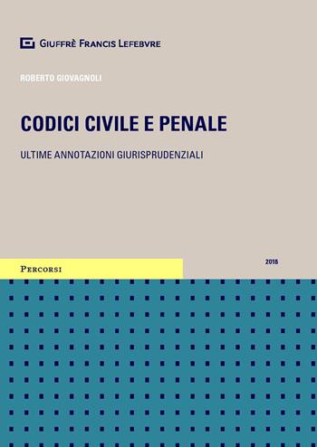 Codici civile e penale. Ultime annotazioni giurisprudenziali - Roberto Giovagnoli - Libro Giuffrè 2018, Percorsi. Codici annotati con la giurisprudenza | Libraccio.it