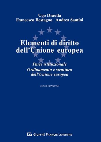 Elementi di diritto dell'Unione Europea. Parte istituzionale. Ordinamento e struttura dell'Unione Europea - Ugo Draetta, Francesco Bestagno, Andrea Santini - Libro Giuffrè 2018 | Libraccio.it