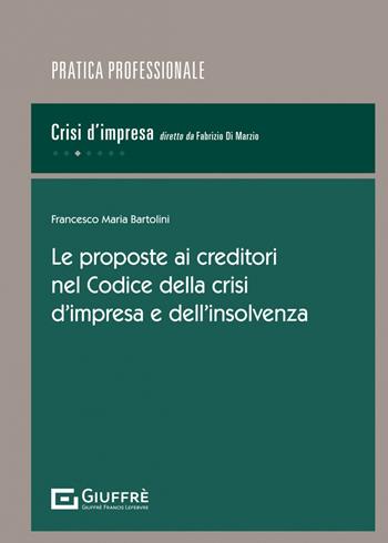 Le proposte ai creditori nel Codice della crisi d'impresa e dell'insolvenza - Francesco Bartolini, Russolillo Pasquale - Libro Giuffrè 2023, Pratica professionale. Crisi d'impresa | Libraccio.it