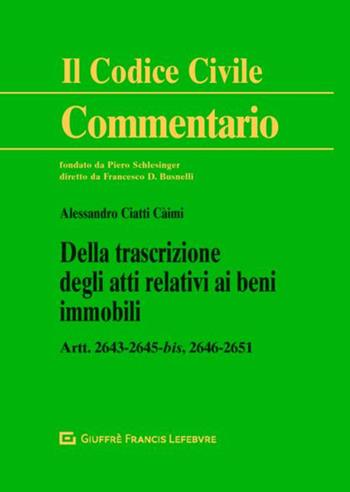 Della trascrizione degli atti relativi ai beni immobili. Artt. 2643-2645 bis, 2646-2651 - Alessandro Ciatti - Libro Giuffrè 2018, Il codice civile. Commentario | Libraccio.it