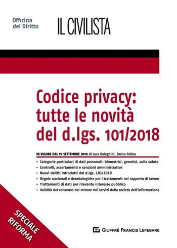 Codice privacy: tutte le novità  del D.lgs. 101/2018 - Enrico Pelino, Luca Bolognini - Libro Giuffrè 2018, Speciali. Il civilista | Libraccio.it