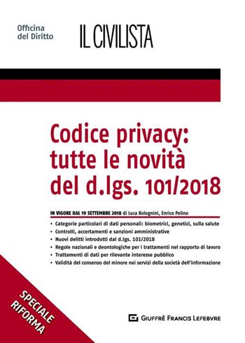 Codice privacy: tutte le novità del D.lgs. 101/2018 - Enrico Pelino, Luca Bolognini - Libro Giuffrè 2018, Speciali. Il civilista | Libraccio.it