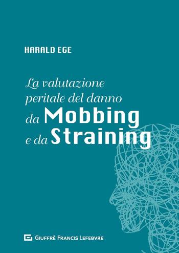 La valutazione peritale del danno da mobbing e da straining - Harald Ege - Libro Giuffrè 2019 | Libraccio.it