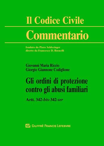 Gli ordini di protezione contro gli abusi familiari. Artt. 342-bis, 342-ter - Giorgio Giannone Codiglione, Giovanni Maria Riccio - Libro Giuffrè 2019, Il codice civile. Commentario | Libraccio.it