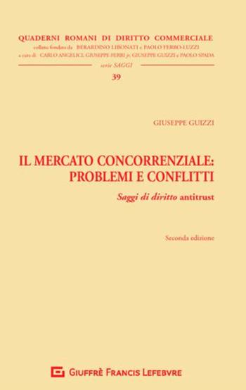Il mercato concorrenziale. Problemi e conflitti. Saggi di diritto antitrust - Giuseppe Guizzi - Libro Giuffrè 2018, Quad. romani diritto commerciale. Saggi | Libraccio.it