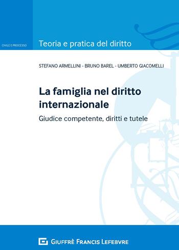 la famiglia nel diritto internazionale. Giudice competente, diritti e tutele - Stefano Armellini, Bruno Barel, Umberto Giacomelli - Libro Giuffrè 2019, Teoria e pratica del diritto. Civile e processo | Libraccio.it