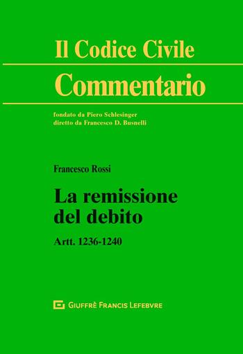 La remissione del debito. Artt. 1236-1240 - Francesco Rossi - Libro Giuffrè 2019, Il codice civile. Commentario | Libraccio.it