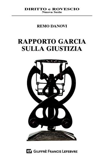 Rapporto Garcia sulla giustizia - Remo Danovi - Libro Giuffrè 2018, Diritto e rovescio. Nuova serie | Libraccio.it