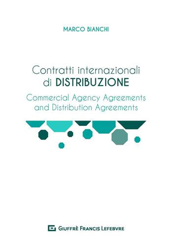 Contratti internazionali di distribuzione. Commercial Agency Agreement e Distribution Agreement - Marco Bianchi - Libro Giuffrè 2019 | Libraccio.it