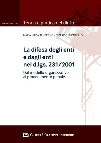 La difesa degli enti e dagli enti nel d.lgs. 231/2001. Dal modello organizzativo al processo penale - Federico Lucariello, Maria Hilda Schettino - Libro Giuffrè 2019, Teoria e pratica del diritto. Penale e processo | Libraccio.it