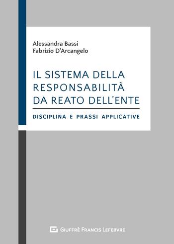 Il sistema della responsabilità da reato dell'ente. Disciplina e prassi applicative - Alessandra Bassi, Fabrizio D'Arcangelo - Libro Giuffrè 2020 | Libraccio.it