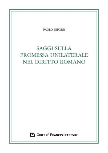Saggi sulla promessa unilaterale nel diritto romano - Paolo Lepore - Libro Giuffrè 2019 | Libraccio.it